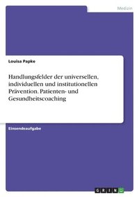 bokomslag Handlungsfelder der universellen, individuellen und institutionellen Prvention. Patienten- und Gesundheitscoaching