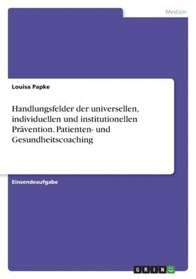 Handlungsfelder der universellen, individuellen und institutionellen Prvention. Patienten- und Gesundheitscoaching 1