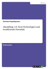 bokomslag Altenpflege 4.0. Neue Technologien und resultierende Potentiale