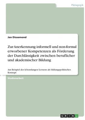 Jan Dissemond - Zur Anerkennung informell und non-formal erworbener Kompetenzen als Förderung der Durchlässigkeit zwischen beruflicher und akademischer Bildung, Häftad