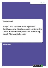 bokomslag Folgen und Herausforderungen der Ernährung von Säuglingen mit Muttermilch durch Stillen im Vergleich zur Ernährung durch Muttermilchersatz