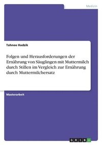 bokomslag Folgen und Herausforderungen der Ernahrung von Sauglingen mit Muttermilch durch Stillen im Vergleich zur Ernahrung durch Muttermilchersatz