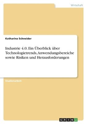 bokomslag Industrie 4.0. Ein Überblick über Technologietrends, Anwendungsbereiche sowie Risiken und Herausforderungen