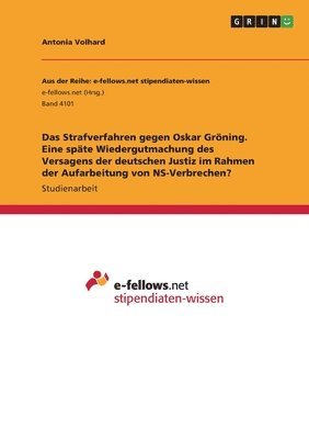 Das Strafverfahren gegen Oskar Groening. Eine spate Wiedergutmachung des Versagens der deutschen Justiz im Rahmen der Aufarbeitung von NS-Verbrechen? 1
