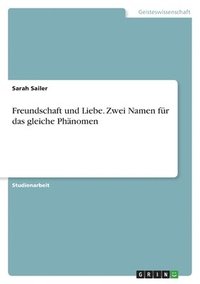 bokomslag Freundschaft und Liebe. Zwei Namen für das gleiche Phänomen