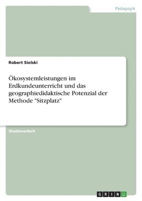 kosystemleistungen im Erdkundeunterricht und das geographiedidaktische Potenzial der Methode &quot;Sitzplatz&quot; 1