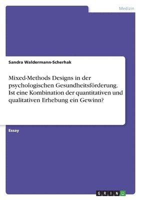 Mixed-Methods Designs in der psychologischen Gesundheitsfrderung. Ist eine Kombination der quantitativen und qualitativen Erhebung ein Gewinn? 1