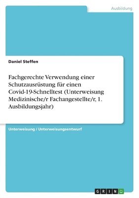 Daniel Steffen - Fachgerechte Verwendung einer Schutzausrüstung für einen Covid-19-Schnelltest (Unterweisung Medizinische/r Fachangestellte/r, 1. Ausbildungsjahr), Häftad