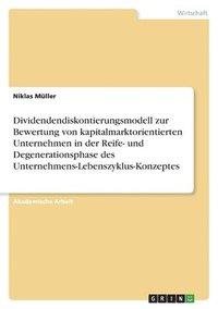 bokomslag Dividendendiskontierungsmodell zur Bewertung von kapitalmarktorientierten Unternehmen in der Reife- und Degenerationsphase des Unternehmens-Lebenszyklus-Konzeptes