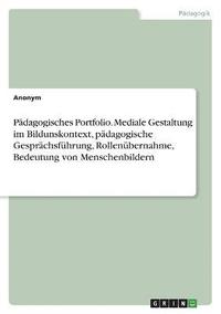 bokomslag Pdagogisches Portfolio. Mediale Gestaltung im Bildunskontext, pdagogische Gesprchsfhrung, Rollenbernahme, Bedeutung von Menschenbildern