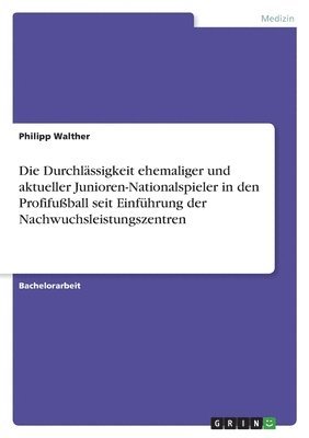 bokomslag Die Durchlassigkeit ehemaliger und aktueller Junioren-Nationalspieler in den Profifussball seit Einfuhrung der Nachwuchsleistungszentren