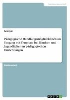 bokomslag Pädagogische Handlungsmöglichkeiten im Umgang mit Traumata bei Kindern und Jugendlichen in pädagogischen Einrichtungen