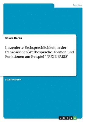 Inszenierte Fachsprachlichkeit in der franzsischen Werbesprache. Formen und Funktionen am Beispiel &quot;NUXE PARIS&quot; 1