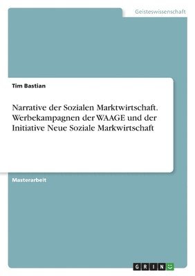 Narrative der Sozialen Marktwirtschaft. Werbekampagnen der WAAGE und der Initiative Neue Soziale Markwirtschaft