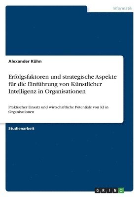 Erfolgsfaktoren und strategische Aspekte fr die Einfhrung von Knstlicher Intelligenz in Organisationen 1