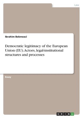 Democratic legitimacy of the European Union (EU). Actors, legal-institutional structures and processes 1