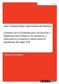 bokomslag Caminos de la Globalizacin. Evolucin e Implicaciones Polticas, Econmicas, y Educativas en Amrica Latina hasta la pandemia del siglo XXI