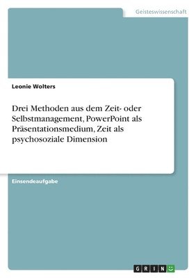 bokomslag Drei Methoden aus dem Zeit- oder Selbstmanagement, PowerPoint als Prsentationsmedium, Zeit als psychosoziale Dimension