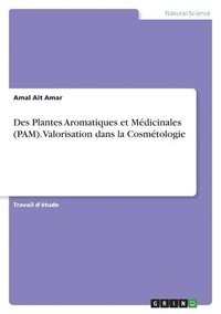 bokomslag Des Plantes Aromatiques et Mdicinales (PAM). Valorisation dans la Cosmtologie