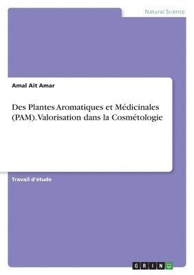 Des Plantes Aromatiques et Mdicinales (PAM). Valorisation dans la Cosmtologie 1