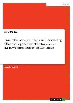 Eine Inhaltsanalyse der Berichterstattung uber die sogenannte Ehe fur alle in ausgewahlten deutschen Zeitungen 1