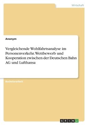 Vergleichende Wohlfahrtsanalyse im Personenverkehr. Wettbewerb und Kooperation zwischen der Deutschen Bahn AG und Lufthansa 1