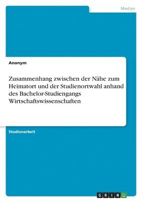 bokomslag Zusammenhang zwischen der Nahe zum Heimatort und der Studienortwahl anhand des Bachelor-Studiengangs Wirtschaftswissenschaften