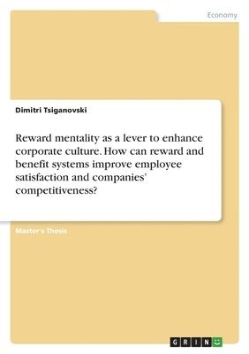 bokomslag Reward mentality as a lever to enhance corporate culture. How can reward and benefit systems improve employee satisfaction and companies' competitiveness?