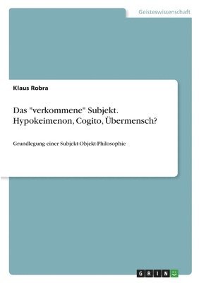 bokomslag Das &quot;verkommene&quot; Subjekt. Hypokeimenon, Cogito, bermensch?