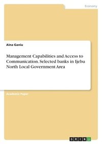 bokomslag Management Capabilities and Access to Communication. Selected banks in Ijebu North Local Government Area