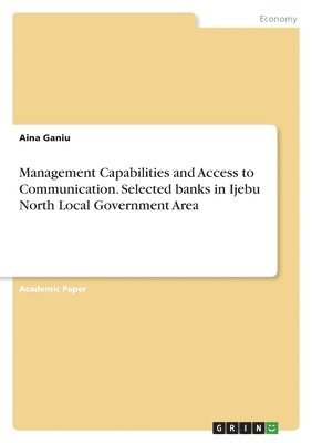 bokomslag Management Capabilities and Access to Communication. Selected banks in Ijebu North Local Government Area