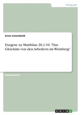 bokomslag Exegese zu Matthus 20,1-16. &quot;Das Gleichnis von den Arbeitern im Weinberg&quot;