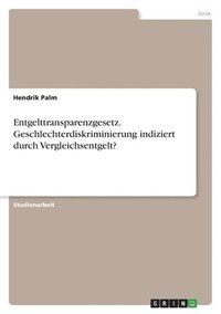 bokomslag Entgelttransparenzgesetz. Geschlechterdiskriminierung indiziert durch Vergleichsentgelt?