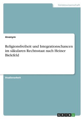 Religionsfreiheit und Integrationschancen im sakularen Rechtsstaat nach Heiner Bielefeld 1