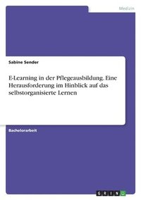 bokomslag E-Learning in der Pflegeausbildung. Eine Herausforderung im Hinblick auf das selbstorganisierte Lernen