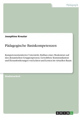 bokomslag Kompetenzorientierter Unterricht, Einfluss eines Moderators auf den dynamischen Gruppenprozess, Gewaltfreie Kommunikation und Herausforderungen von Lehren und Lernen im virtuellen Raum