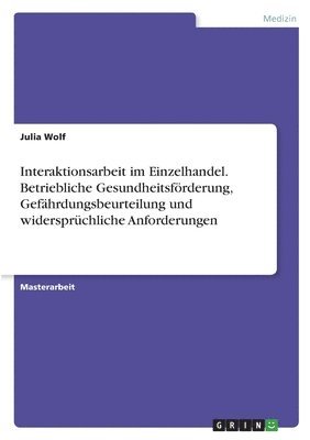 Julia Wolf - Interaktionsarbeit im Einzelhandel. Betriebliche Gesundheitsförderung, Gefährdungsbeurteilung und widersprüchliche Anforderungen, Häftad