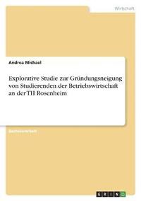 bokomslag Explorative Studie zur Grndungsneigung von Studierenden der Betriebswirtschaft an der TH Rosenheim