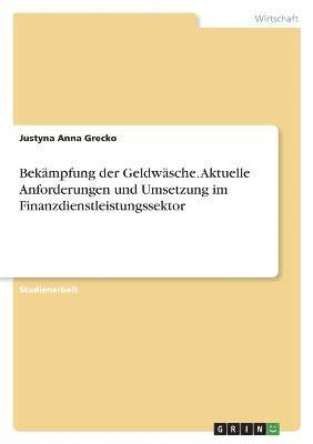 bokomslag Bekampfung der Geldwasche. Aktuelle Anforderungen und Umsetzung im Finanzdienstleistungssektor