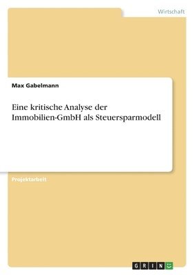 Max Gabelmann - Eine kritische Analyse der Immobilien-GmbH als Steuersparmodell, Häftad