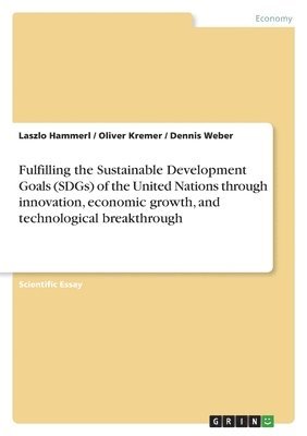 Fulfilling the Sustainable Development Goals (SDGs) of the United Nations through innovation, economic growth, and technological breakthrough 1