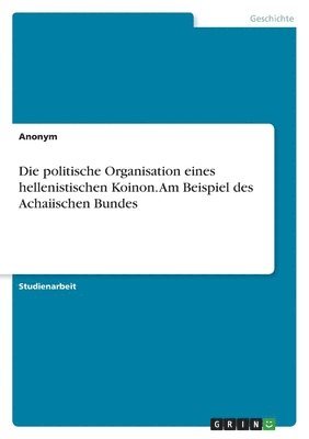 bokomslag Die politische Organisation eines hellenistischen Koinon. Am Beispiel des Achaiischen Bundes