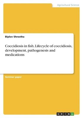 bokomslag Coccidiosis in fish. Lifecycle of coccidiosis, development, pathogenesis and medications