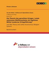 bokomslag Die Theorie des gerechten Krieges. Letale autonome Waffensysteme als legitimes Mittel moderner Kriegsfhrung?