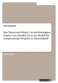 bokomslag Das &quot;Innocence Project&quot; in den Vereinigten Staaten von Amerika. Ist es ein Modell fr entsprechende Projekte in Deutschland?