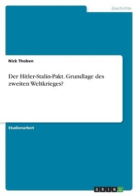 Der Hitler-Stalin-Pakt. Grundlage des zweiten Weltkrieges? 1