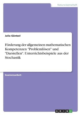 bokomslag Frderung der allgemeinen mathematischen Kompetenzen &quot;Problemlsen&quot; und &quot;Darstellen&quot;. Unterrichtsbeispiele aus der Stochastik