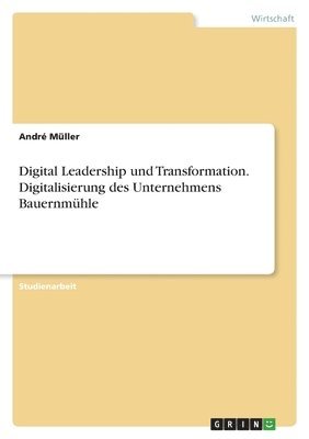 André Müller - Digital Leadership und Transformation. Digitalisierung des Unternehmens Bauernmühle, Häftad