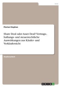 bokomslag Share Deal oder Asset Deal? Vertrags-, haftungs- und steuerrechtliche Auswirkungen aus Käufer- und Verkäufersicht