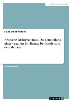 bokomslag Kritische Diskursanalyse. Die Darstellung einer veganen Ernhrung bei Kindern in den Medien